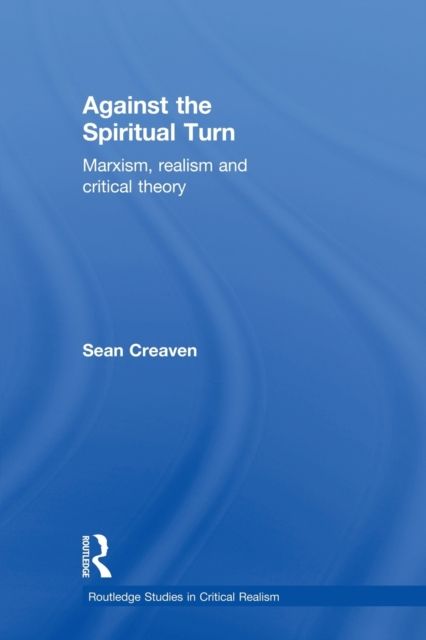 Against the Spiritual Turn : Marxism, Realism, and Critical Theory