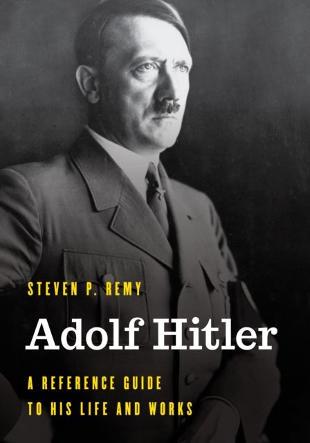 Adolf Hitler : A Reference Guide to His Life and Works