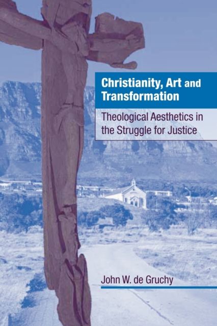 Christianity, Art and Transformation : Theological Aesthetics in the Struggle for Justice