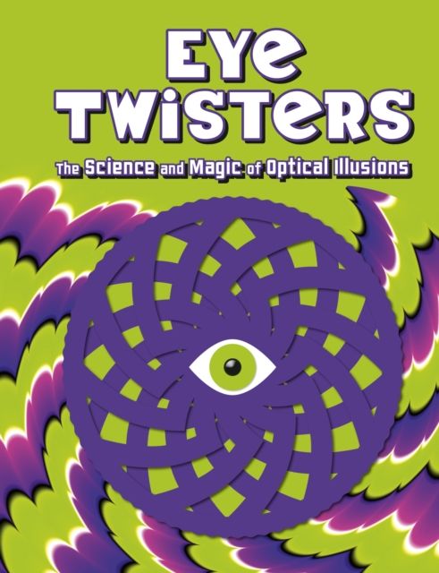 Eye Twisters : The science and magic of optical illusions