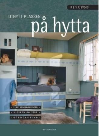 Forsidebilde av Utnytt plassen på hytta : lure sengeløsninger, kjøkken og stue, oppbevaring