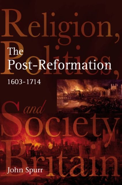 The Post-Reformation : Religion, Politics and Society in Britain, 1603-1714