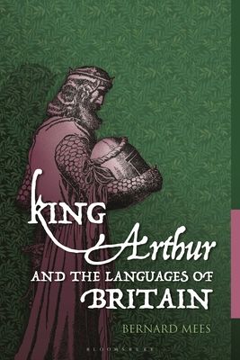 King Arthur and the Languages of Britain : Examining the Linguistic Evidence