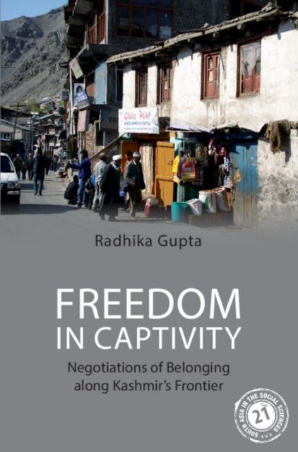 Freedom in Captivity : Negotiations of Belonging along Kashmir's Frontier
