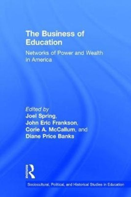 The Business of Education : Networks of Power and Wealth in America