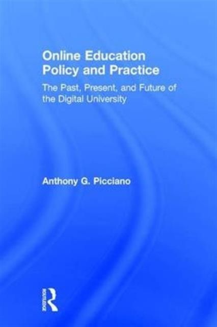 Online Education Policy and Practice : The Past, Present, and Future of the Digital University