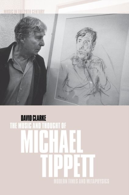 The Music and Thought of Michael Tippett : Modern Times and Metaphysics