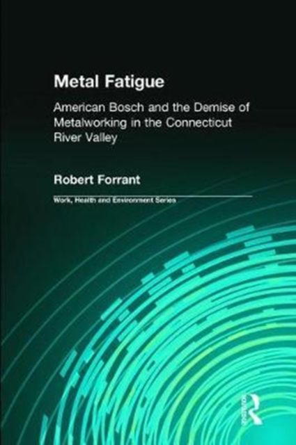 Metal Fatigue : American Bosch and the Demise of Metalworking in the Connecticut River Valley