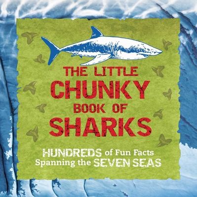 The Little Chunky Book of Sharks : Hundreds of Fun Facts Spanning the Seven Seas