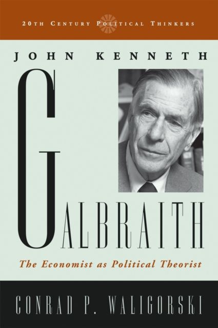 John Kenneth Galbraith : The Economist as Political Theorist