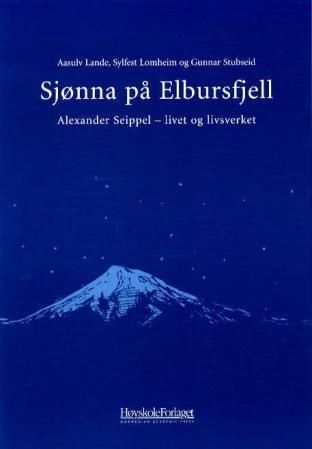 Sjønna på Elbursfjell : Alexander Seippel, livet og livsverket