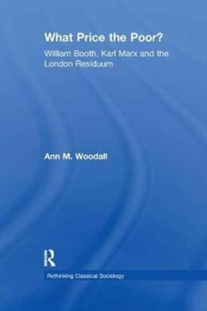 What Price the Poor? : William Booth, Karl Marx and the London Residuum