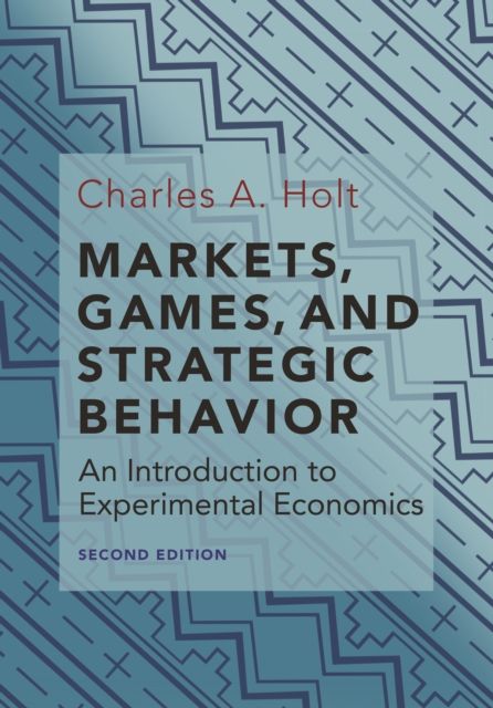 Markets, Games, and Strategic Behavior : An Introduction to Experimental Economics (Second Edition)