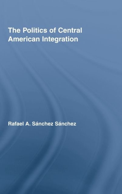 The Politics of Central American Integration