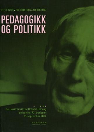 Pedagogikk og politikk : festskrift til Alfred Oftedal Telhaug i anledning 70-årsdagen 25. september 2004