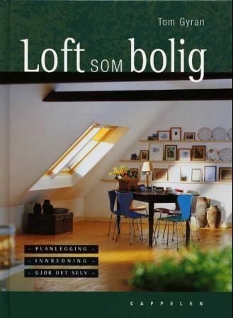 Loft som bolig : planlegging, innredning, gjør det selv
