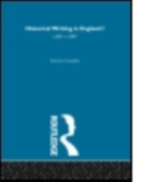Historical Writing in England : 550 - 1307 and 1307 to the Early Sixteenth Century