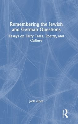 Remembering the Jewish and German Questions : Essays on Fairy Tales, Poetry, and Culture