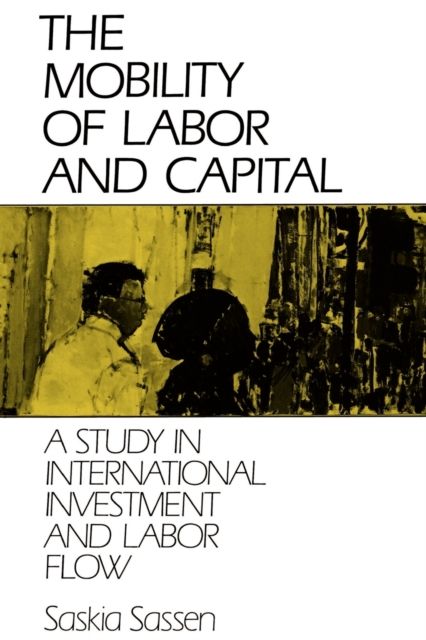 The Mobility of Labor and Capital : A Study in International Investment and Labor Flow