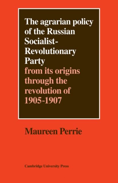 The Agrarian Policy of the Russian Socialist-Revolutionary Party : From its Origins through the Revolution of 1905–1907