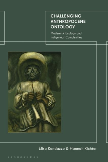 Challenging Anthropocene Ontology : Modernity, Ecology and Indigenous Complexities