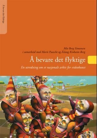 Å bevare det flyktige : en utredning om et nasjonalt arkiv for videokunst