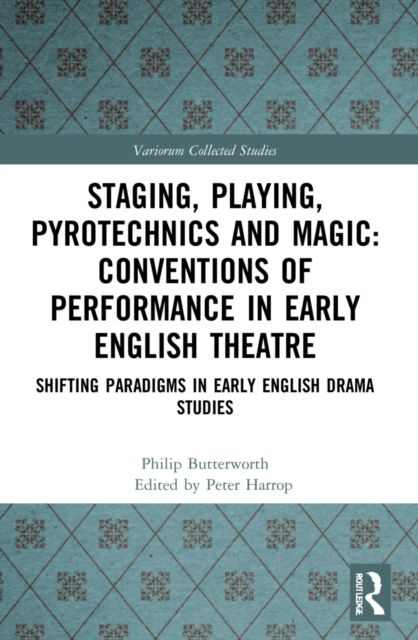 Staging, Playing, Pyrotechnics and Magic: Conventions of Performance in Early English Theatre : Shifting Paradigms in Early English Drama Studies