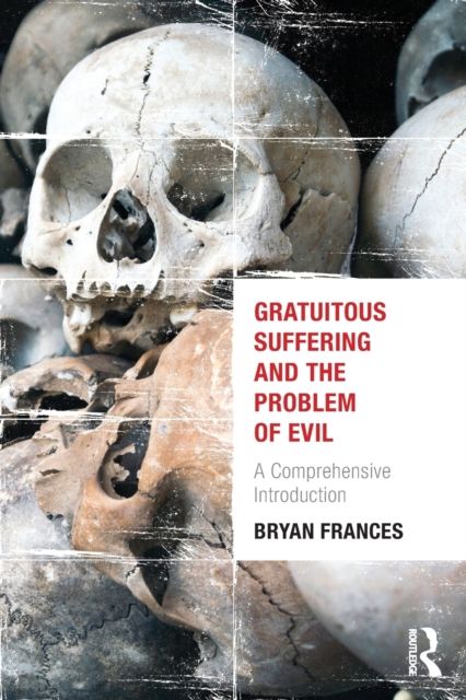 Gratuitous Suffering and the Problem of Evil : A Comprehensive Introduction