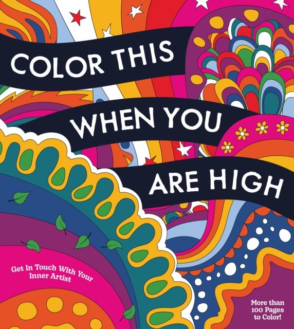Color This When You Are High : Relax, Create, and Color - More than 100 pages to Color!