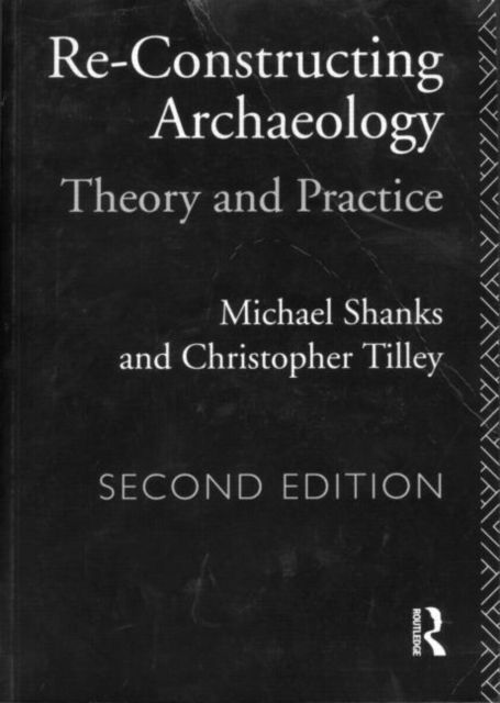 Re-constructing Archaeology : Theory and Practice