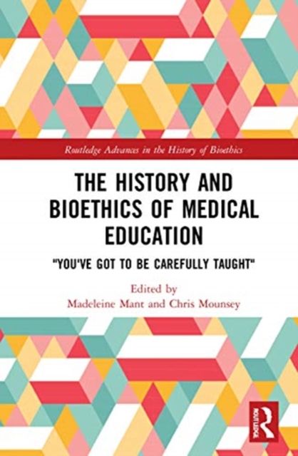 The History and Bioethics of Medical Education : "You've Got to Be Carefully Taught"