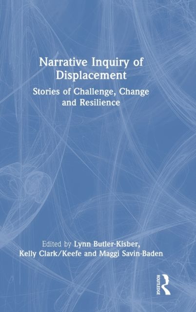 Narrative Inquiry of Displacement : Stories of Challenge, Change and Resilience