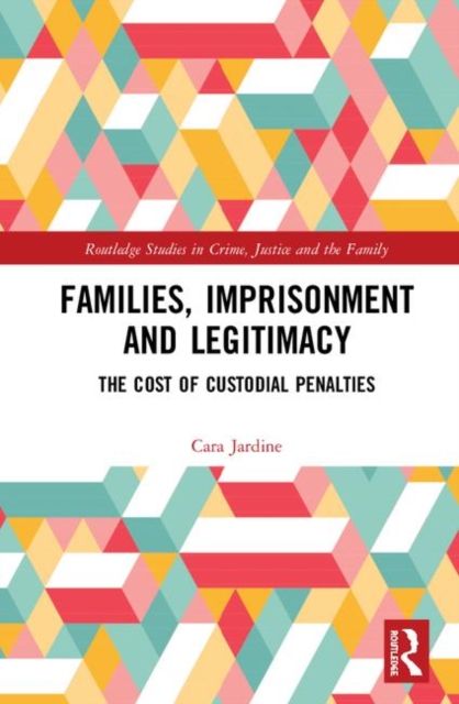 Families, Imprisonment and Legitimacy : The Cost of Custodial Penalties