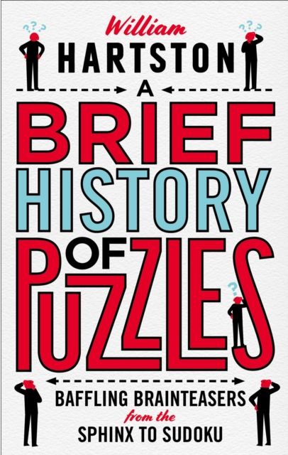 A Brief History of Puzzles : 120 of the World's Most Baffling Brainteasers from the Sphinx to Sudoku