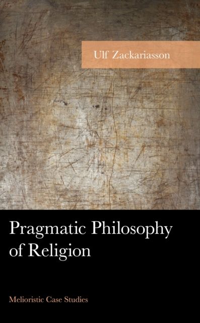 Pragmatic Philosophy of Religion : Melioristic Case Studies