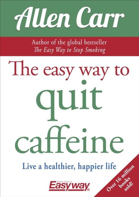 The Easy Way to Quit Caffeine : Live a healthier, happier life