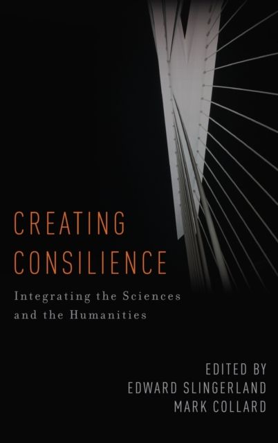 Creating Consilience : Integrating the Sciences and the Humanities