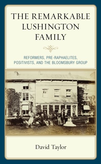 The Remarkable Lushington Family : Reformers, Pre-Raphaelites, Positivists, and the Bloomsbury Group