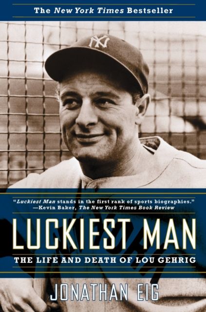 Luckiest Man : The Life and Death of Lou Gehrig