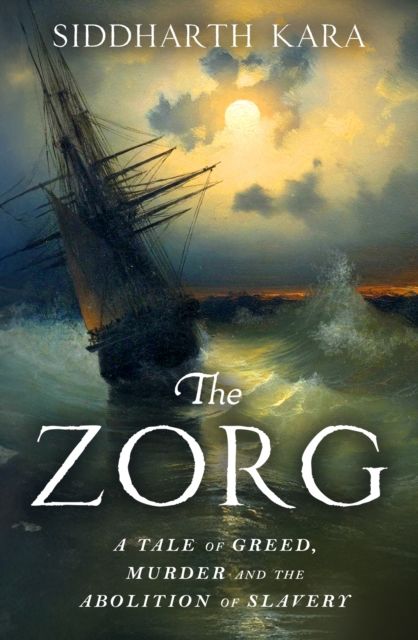The Zorg : A Tale of Greed and Murder that Inspired the Abolition of Slavery