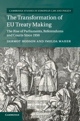 The Transformation of EU Treaty Making : The Rise of Parliaments, Referendums and Courts since 1950