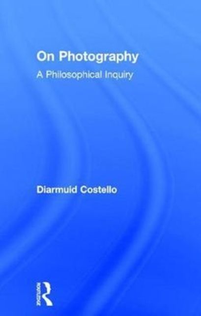 On Photography : A Philosophical Inquiry