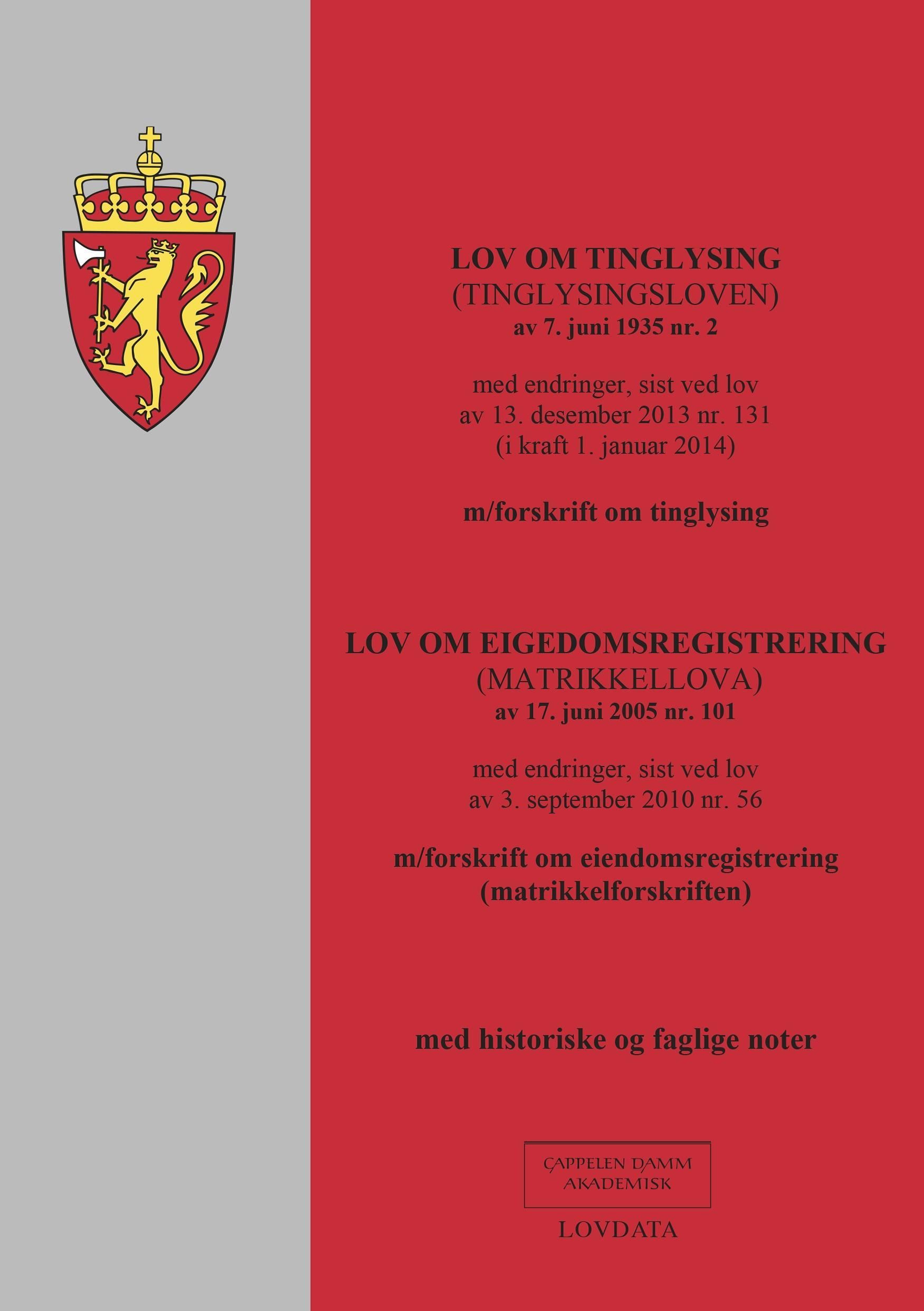 Lov om tinglysing (tinglysingsloven) av 7. juni 1935 nr. 2 ; Lov om eigedomsregistrering (matrikkellova) av 17. juni 2005 nr. 101 : med endringer, sist ved lov av 3. september 2010 nr. 56 : m/forskrift om eiendomsregistrering (matrikkelforskriften) : med historiske og faglige noter : med endringer, sist ved lov av 13. desember 2013 nr. 131 (i kraft 1. januar 2014) : m/forskrift om tinglysning :