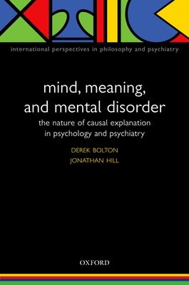 Mind, Meaning and Mental Disorder : The nature of causal explanation in psychology and psychiatry