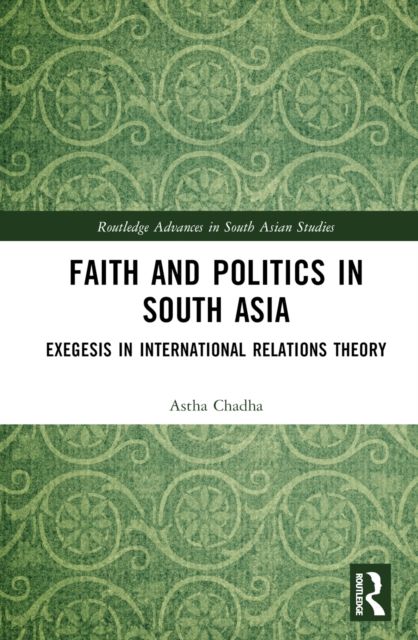 Faith and Politics in South Asia : Exegesis in International Relations