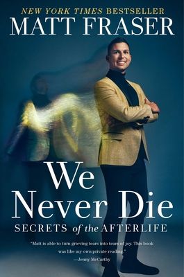 We Never Die : Secrets of the Afterlife