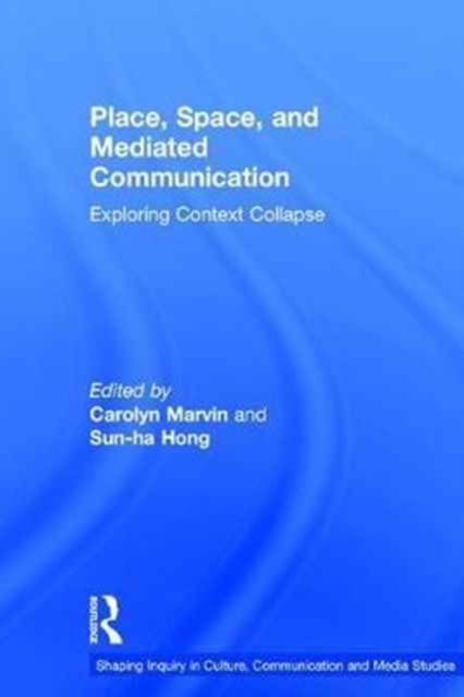 Place, Space, and Mediated Communication : Exploring Context Collapse