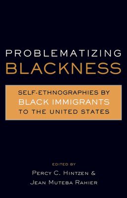 Problematizing Blackness : Self Ethnographies by Black Immigrants to the United States