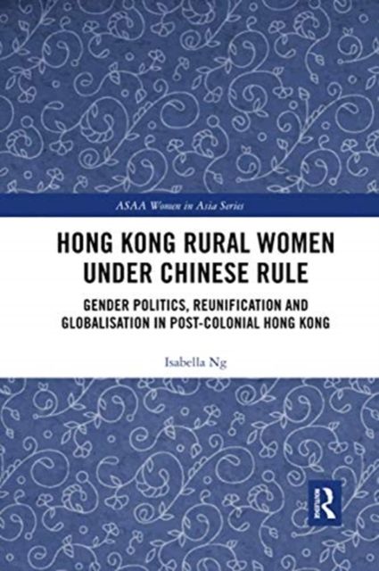 Hong Kong Rural Women under Chinese Rule : Gender Politics, Reunification and Globalisation in Post-colonial Hong Kong