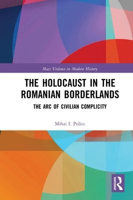 The Holocaust in the Romanian Borderlands : The Arc of Civilian Complicity